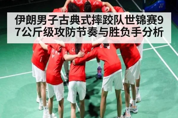伊朗男子古典式摔跤队世锦赛97公斤级攻防节奏与胜负手分析（hth sports）